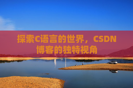 探索C语言的世界，CSDN博客的独特视角